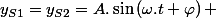 y_{S1}=y_{S2}=A.\sin\left(\omega.t+\varphi\right) 