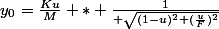 y_0=\frac{Ku}{M} * \frac{1}{ \sqrt{(1-u)^2+(\frac{u}{F})^2}}