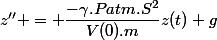 z'' = \dfrac{-\gamma.Patm.S^2}{V(0).m}z(t)+g