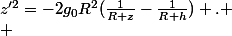 z'^{2}=-2g_{0}R^{2}(\frac{1}{R+z}-\frac{1}{R+h}) .
 \\ 