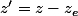 z'=z-z_e