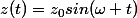 z(t)=z_{0}sin(\omega t)