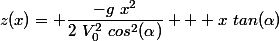 z(x)= \dfrac{-g~x^2}{2~V_0^2~cos^2(\alpha)} + x~tan(\alpha)