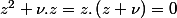 z^{2}+\nu.z=z.\left(z+\nu\right)=0