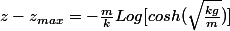 z-z_{max}=-\frac{m}{k}Log[cosh(\sqrt{\frac{kg}{m}})]