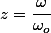 z=\dfrac{\omega}{\omega_{o}}