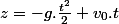 z=-g.\frac{t^2}{2}+v_0.t