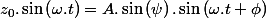 z_{0}.\sin\left(\omega.t\right)=A.\sin\left(\psi\right).\sin\left(\omega.t+\phi\right)