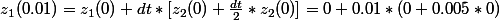 z_{1}(0.01)=z_{1}(0)+dt*[z_{2}(0)+\frac{dt}{2}*z_{2}(0)]=0+0.01*(0+0.005*0)