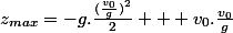 z_{max}=-g.\frac{(\frac{v_0}{g})^2}{2} + v_0.\frac{v_0}{g}