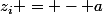 z_i = - a