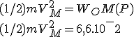(1/2)mV^2_M = W_OM (P)
 \\ (1/2)mV^2_M = 6,6.10^-2