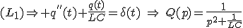 (L_1)\Rightarrow q^{''}(t)+\frac{q(t)}{LC}=\delta(t)\:\Rightarrow\:Q(p)=\frac{1}{p^2+\frac{1}{LC}}