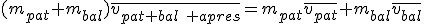 (m_{pat}+m_{bal})\bar{v_{pat+bal\textrm{ }apres}}=m_{pat}\bar{v_{pat}}+m_{bal}\bar{v_{bal}}