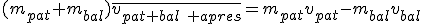 (m_{pat}+m_{bal})\bar{v_{pat+bal\textrm{ }apres}}=m_{pat}v_{pat}-m_{bal}v_{bal}