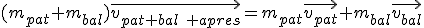 (m_{pat}+m_{bal})\vec{v_{pat+bal\textrm{ }apres}}=m_{pat}\vec{v_{pat}}+m_{bal}\vec{v_{bal}}
