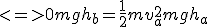 <=> 0 + mgh_b = \frac {1}{2}mv_a^2 + mgh_a
