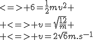 <=> 6=\frac{1}{2}mv^2
 \\ <=> v=\sqrt{\frac{12}{m}}
 \\ <=> v=2\sqrt{6}m.s^{-1}