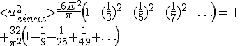 <u_{sinus}^2>\frac{16E^2}{\pi}\(1+(\frac{1}{3})^2+(\frac{1}{5})^2+(\frac{1}{7})^2+\ldots\)=
 \\ \frac{32}{\pi^2}\(1+\frac{1}{9}+\frac{1}{25}+\frac{1}{49}+\ldots\)