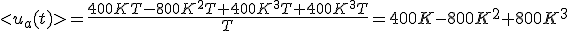 <u_a(t)>=\frac{400KT-800K^2T+400K^3T+400K^3T}{T}=400K-800K^2+800K^3