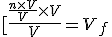 [\frac{\frac{n \times V}{V} \times V}{V} = V_f 