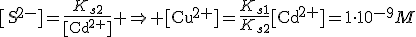 [\text{S}^{2-}]=\frac{K_{s2}}{[\text{Cd}^{2+}]} \Rightarrow [\text{Cu}^{2+}]=\frac{K_{s1}}{K_{s2}}[\text{Cd}^{2+}]=1\cdot10^{-9}M