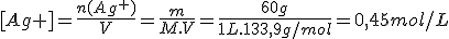[Ag+]=\frac{n(Ag^+)}{V}=\frac{m}{M.V}=\frac{60g}{1L.133,9g/mol}=0,45mol/L