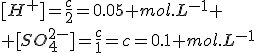 [H^+]=\frac{c}{2}=0.05 mol.L^{-1} \\ [SO_4^{2-}]=\frac{c}{1}=c=0.1 mol.L^{-1}