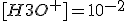 [H3O^+]=10^{-2}