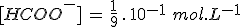 [HCOO^-]\,=\,\frac{1}{9}\,.\,10^{-1}\,\,mol.L^{-1}