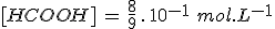 [HCOOH]\,=\,\frac{8}{9}\,.\,10^{-1}\,\,mol.L^{-1}