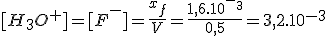 [H_3O^+]=[F^-]=\frac{x_f}{V}=\frac{1,6.10^-^3}{0,5}=3,2.10^{-3}