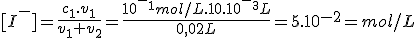 [I^-]=\frac{c_1.v_1}{v_1+v_2}=\frac{10^-^1mol/L.10.10^-^3L}{0,02L}=5.10^{-2}=mol/L