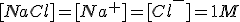 [NaCl]=[Na^+]=[Cl^-]=1M