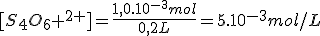 [S_4O_6 ^{2+}]=\frac{1,0.10^{-3}mol}{0,2L}=5.10^{-3}mol/L