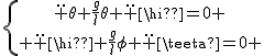 \{{\ddot {\theta}+\frac{g}{l}\theta+\ddot {\phi}=0 \atop {\ddot {\phi}+\frac{g}{l}\phi+\ddot {\theta}=0} 