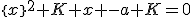 \{x\}^2+K x -a K=0