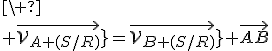 \
 \\ \vec{\mathcal{V}_{A (S/R)}}}=\vec{\mathcal{V}_{B (S/R)}}}+\vec{AB}