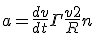 \
 \\ a= \frac{{dv}}{{dt}}\Gamma + \frac{{v^2 }}{R}n
 \\ \
 \\ 