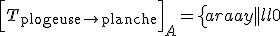 \Big[T_{\text{plogeuse}\to\text{planche}}\Big]_A=\left\{\begin{array}{|l|l}0&0\\-70g&0\\0&-350g\end{array}\right\}_A