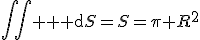 \Bigint\Bigint {\rm d}{S}=S=\pi R^2