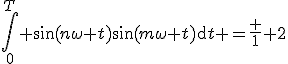 \Bigint\limits_0^{T} \sin(n\omega t)\sin(m\omega t){\rm{d}t =\frac 1 2