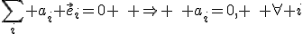 \Bigsum_i a_i \vec{e}_i=0 \quad \Rightarrow \quad a_i=0, \quad \forall i