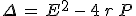 \Delta\,=\,E^2\,-\,4\,r\,P