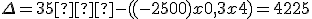 \Delta = 35 � - ((-2500) x 0,3 x 4) = 4225