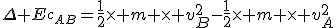 \Delta E_{c_{AB}}=\frac{1}{2}\times m \times v_B^2-\frac{1}{2}\times m \times v_A^2