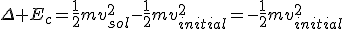 \Delta E_c=\frac{1}{2}mv_{sol}^2-\frac{1}{2}mv_{initial}^2=-\frac{1}{2}mv_{initial}^2