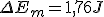 \Delta E_m = 1,76 J