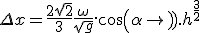 \Delta x = \frac{2\sqrt{2}}{3}\frac{\omega}{\sqrt{g}}.cos(\alpha).h^{\frac{3}{2}}