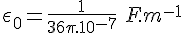 \Large\epsilon_0=\frac{1}{36\pi.10^{-7}}\:F.m^{-1}